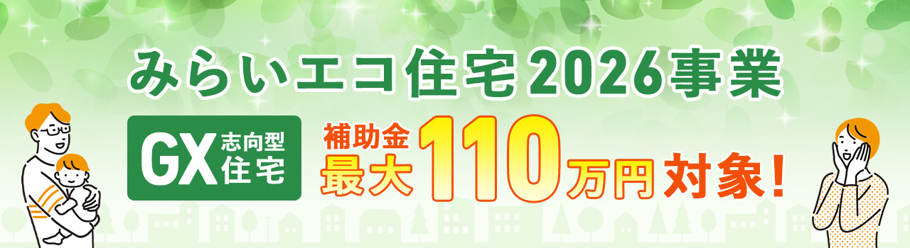 みらいエコ住宅2026事業「GX志向型住宅」補助金最大110万円対象！