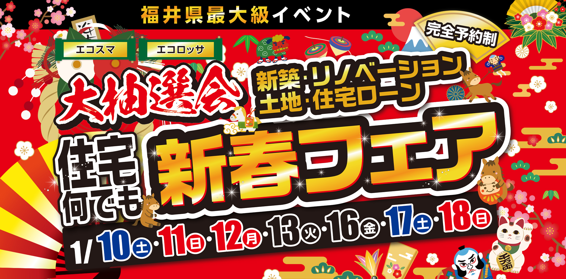 福井県最大級イベント 大抽選会新築・リノベーション土地・住宅ローン 新春フェア1月10土 1月11日 1月12月 1月13月火 1月16月金 1月17月土 1月18月日